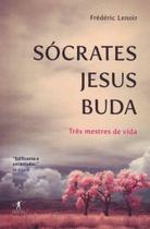 Sócrates Jesus Buda - Três Mestres de Vida