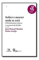 Sofrer e Morrer Onde se Está - O Estado Posto à Prova e as Provas do Estado Sortido - ALMEDINA