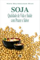 Soja. Qualidade de Vida e Saúde com Prazer e Sabor