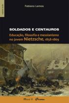 Soldados e Centauros - Educação, Filosofia e Messianismo No Jovem Nietzsche, 1858-1869