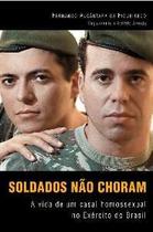 Soldados nao choram - a vida de um casal homossexual no exercito do brasil Soldados nao choram - a vida de um casal homossexual no exercito do brasil