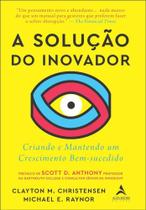 Solucao do Inovador, A: Criando e Mantendo Um Crescimento