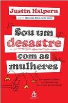 Sou um desastre com as mulheres - um retrato hilario das desventuras amoros - SEXTANTE