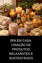 Spa em Casa Criação de Produtos Relaxantes e Sustentáveis Spa em Casa Criação de Produtos Relaxantes e Sustentáveis