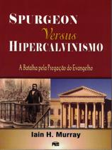 Spurgeon Versus Hipercalvinismo, Iain Murray - PES