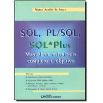 Sql, Pl/sql, Sql * Plus : Manual de Referência Completo e Objetivo