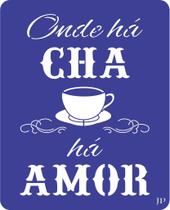 Stencil Frase onde há chá há amor - Jeito Próprio Artesanato