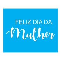 Stencil Tamako Feliz Dia Da Mulher - 20X25 - Ref B364