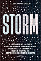 Storm - A História Do Hacker Brasileiro Que Invadiu A Nasa, Desbaratou Crimes Na Rede E Inovou No Em - OBJETIVA