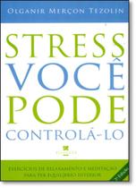 Stress: Você Pode Controlá-lo Stress: Você Pode Controlá-lo