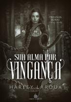 SUA ALMA POR VINGANÇA - Trilogia Almas VOL. 2 - Harley Laroux