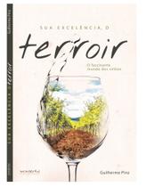 Sua Excelencia o Terroir. o Fascinanate Mundo Dos - VINHO AO EXTREMO Sua Excelencia o Terroir. o Fascinanate Mundo Dos - VINHO AO EXTREMO