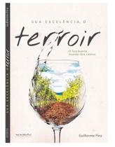 Sua Excelencia o Terroir. o Fascinanate Mundo Dos Sua Excelencia o Terroir. o Fascinanate Mundo Dos
