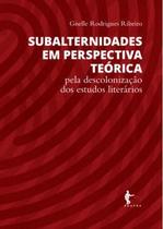 Subalternidades em Perspectiva Teórica: Pela descolonização dos estudos literários