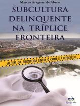 Subcultura delinquente na tríplice fronteira - EPIGRAFE Subcultura delinquente na tríplice fronteira - EPIGRAFE