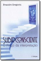 Subirconsciente - o preco da interpretacao Subirconsciente - o preco da interpretacao