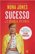 Sucesso de Dentro para Fora: Força para Abandonar o Passado e Avançar Rumo a Um Futuro Promissor - Vida