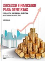 Sucesso financeiro para dentistas: como ajustar sua vida para criar renda