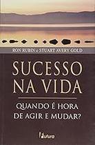 Sucesso Na Vida - Quando E Hora De Agir E Mudar Gold, Stuart AveryRubin, Ron Sucesso Na Vida - Quando E Hora De Agir E Mudar Gold, Stuart AveryRubin, Ron