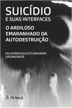 Suicídio e Suas Interfaces - o Ardiloso Emaranhado Da Autodestruição Suicídio e Suas Interfaces - o Ardiloso Emaranhado Da Autodestruição