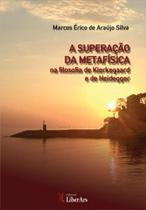 Superaçao da metafisica na filosofia de kierkegaard e de heidegger, a Superaçao da metafisica na filosofia de kierkegaard e de heidegger, a