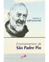 Superar o Sofrimento - Ensinamentos de São Padre Pio - PAULUS Superar o Sofrimento - Ensinamentos de São Padre Pio - PAULUS