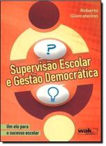 Supervisão Escolar e Gestão Democrática: Um Elo para o Sucesso Escolar - WAK Supervisão Escolar e Gestão Democrática: Um Elo para o Sucesso Escolar - WAK