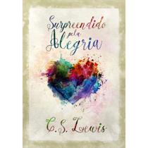 Surpreendido pela alegria a jornada espiritual de c s lewis Surpreendido pela alegria a jornada espiritual de c s lewis