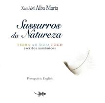 Sussurros da Natureza. Terra, ar, água, fogo. Escritos Xamânicos