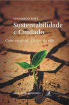 Sustentabilidade e Cuidado - Como Assegurar o Futuro da Vida