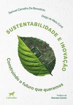 Sustentabilidade e Inovação: Construindo o Futuro Que Queremos Sustentabilidade e Inovação: Construindo o Futuro Que Queremos
