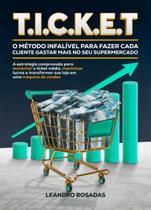 T.I.C.K.E.T CAPA DURA - O Método Infalível para Fazer Cada Cliente Gastar Mais no Seu Supermercado