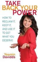 Take Back Your Power: How to Reclaim It, Keep It, and Use It to Get What You Deserve Take Back Your Power: How to Reclaim It, Keep It, and Use It to Get What You Deserve