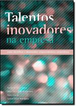 Talentos Inovadores na Empresa: Como Identificar e Desenvolver Empreendedores Corporativos