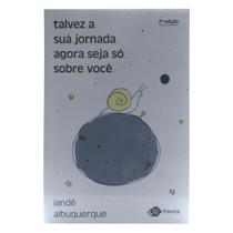 Talvez a Sua Jornada Agora Seja Só Sobre Você - 2ª Edição - Iandê Albuquerque