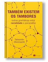 Também Existem os Tambores, Outras Gramáticas Entre Racislidade e Psicanálise por: Taiasmin Ohnmacht / 2025 Também Existem os Tambores, Outras Gramáticas Entre Racislidade e Psicanálise por: Taiasmin Ohnmacht / 2025