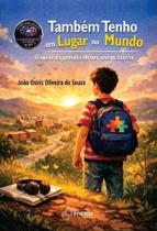 Também Tenho Um Lugar no Mundo: o Início da Jornada de Um Jovem Autista Também Tenho Um Lugar no Mundo: o Início da Jornada de Um Jovem Autista