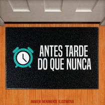 Tapete Capacho - Antes Tarde Do Que Nunca