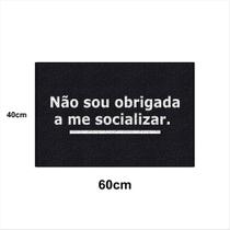 Tapete Capacho NÃO SOU OBRIGADA A ME SOCIALIZAR 60x40 Casa