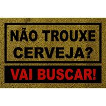 Tapete Capacho Não Trouxe Cerveja Vai buscar! 60x40cm