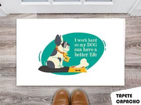 Tapete Capacho Personalizado I Work Hard So My Dog Can Have a Better Life