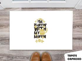 Tapete Capacho Personalizado Im Bluffin With My Muffin