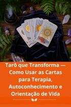 Tarô que Transforma Como Usar as Cartas para Terapia, Autoconhecimento e Orientação de Vida Tarô que Transforma Como Usar as Cartas para Terapia, Autoconhecimento e Orientação de Vida