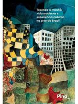 Tecendo a manhã - vida moderna e experiência noturna na arte do brasil Tecendo a manhã - vida moderna e experiência noturna na arte do brasil