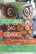 Tecituras das Cidades. História, Memória e Saúde - Volume II