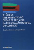 Tecnica Interpretativa do Orgao de Apelacao da Organizacao Mundial do Comer - EDITORA SINGULAR Tecnica Interpretativa do Orgao de Apelacao da Organizacao Mundial do Comer - EDITORA SINGULAR