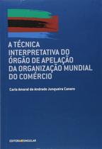 Tecnica interpretativa do orgao de apelacao da organizacao mundial do comer - EDITORA SINGULAR Tecnica interpretativa do orgao de apelacao da organizacao mundial do comer - EDITORA SINGULAR