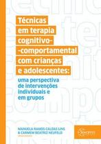 Técnicas em terapia cognitivo-comportamental com crianças e adolescentes: uma perspectiva de intervenções individuais e em grupos