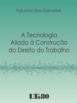 Tecnologia aliada a construcao do direito do trabalho, a - LTR