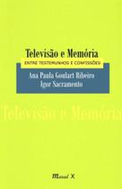 Televisao e memoria: entre testemunhos e confissoe - MAUAD